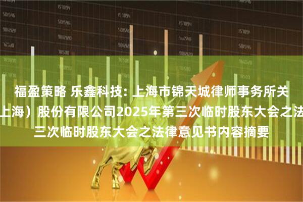 福盈策略 乐鑫科技: 上海市锦天城律师事务所关于乐鑫信息科技（上海）股份有限公司2025年第三次临时股东大会之法律意见书内容摘要