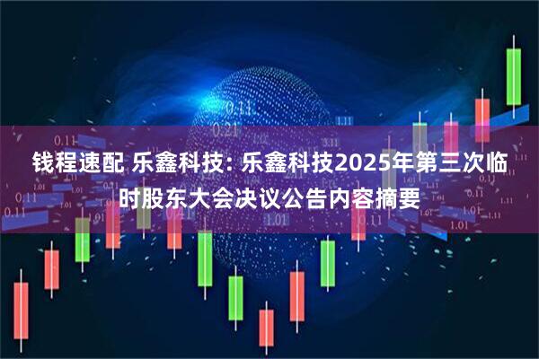 钱程速配 乐鑫科技: 乐鑫科技2025年第三次临时股东大会决议公告内容摘要